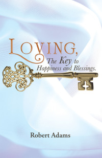 Cover image: Loving, the Key to Happiness and Blessings. 9781490805603