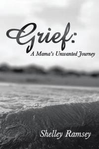 Cover image: Grief: a Mama’S Unwanted Journey 9781490806198