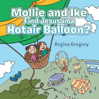 Cover image: Mollie and Ike Find Jesus in a Hotair Balloon? 9781490807386