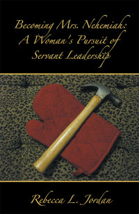 Cover image: Becoming Mrs. Nehemiah: a Woman's Pursuit of Servant Leadership 9781490814650