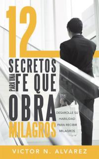 Cover image: 12 Secretos Para Una Fe Que Obra Milagros 9781490816449