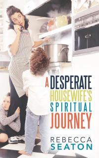 Cover image: "A Desperate Housewife's Spiritual Journey" 9781490816654