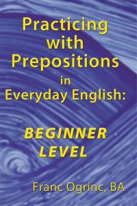 Cover image: Practicing with Prepositions in Everyday English: Beginner Level 9781449037383