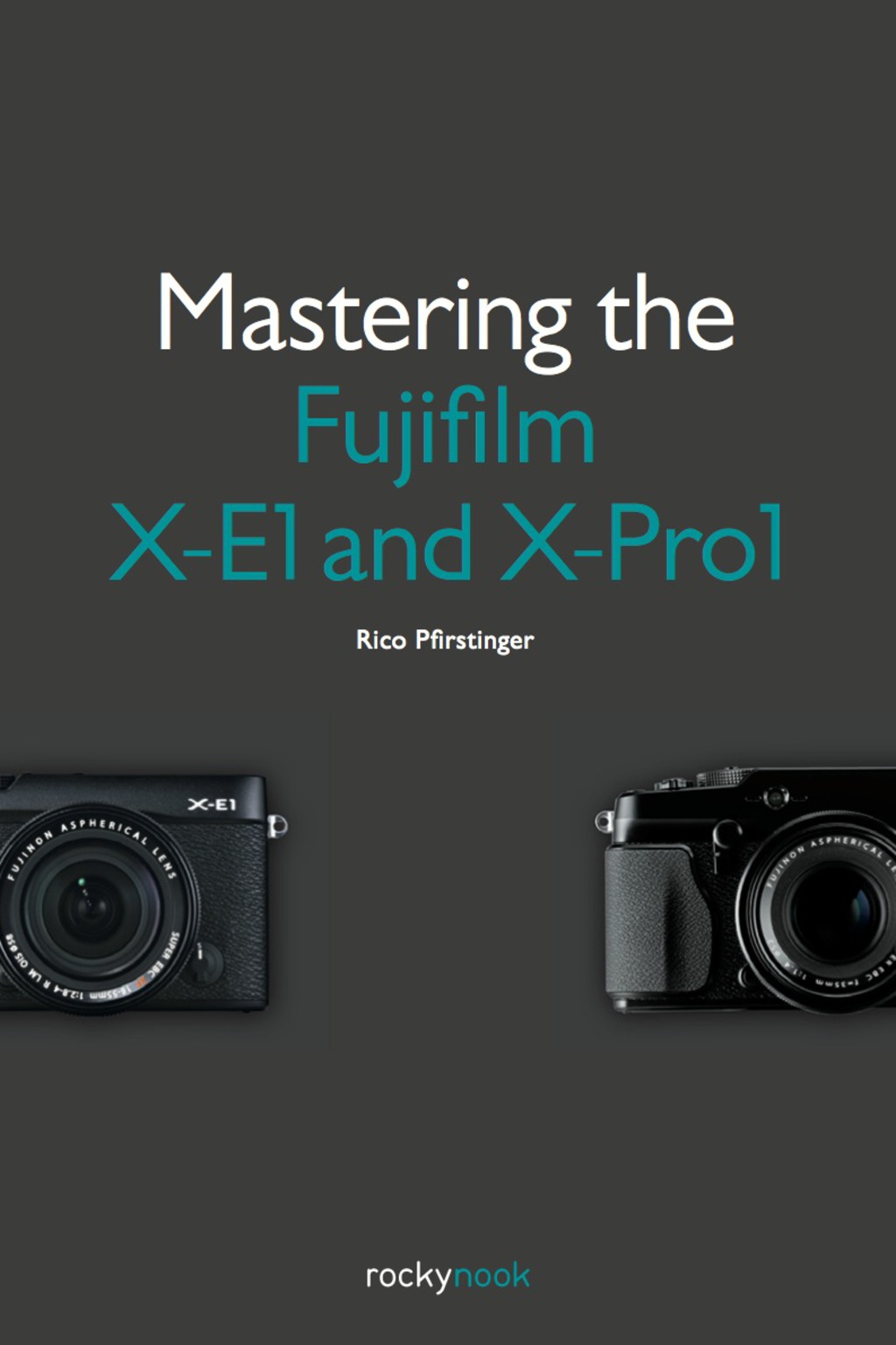 Mastering the Fujifilm X-E1 and X-Pro1 1st Edition