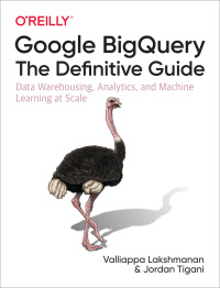 Cover image: Google BigQuery: The Definitive Guide 1st edition 9781492044468