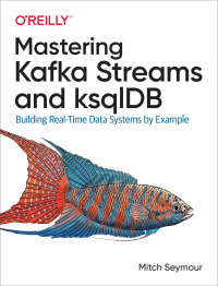 Cover image: Mastering Kafka Streams and ksqlDB 1st edition 9781492062493