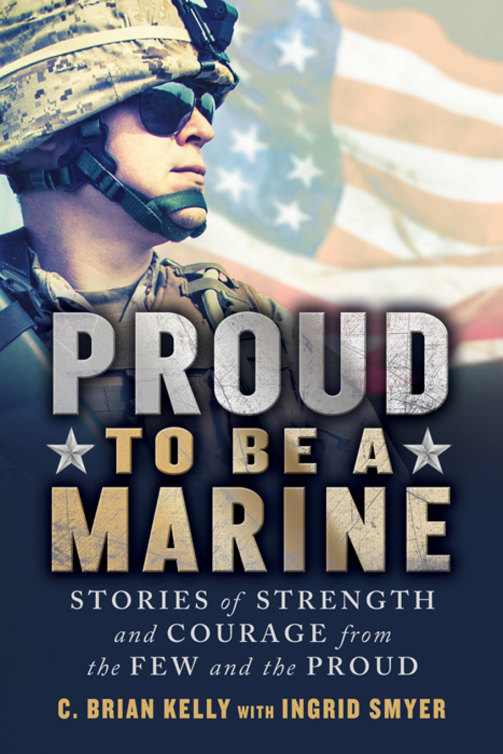 Proud to Be a Marine Stories of Strength and Courage from the Few and the Proud