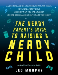 Omslagafbeelding: The Nerdy Parent's Guide to Raising a Nerdy Child 9781492660200