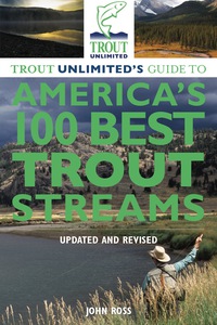 صورة الغلاف: Trout Unlimited's Guide to America's 100 Best Trout Streams, Updated and Revised 3rd edition 9780762780310