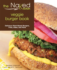 Cover image: Naked Kitchen Veggie Burger Book 1st edition 9780762793297