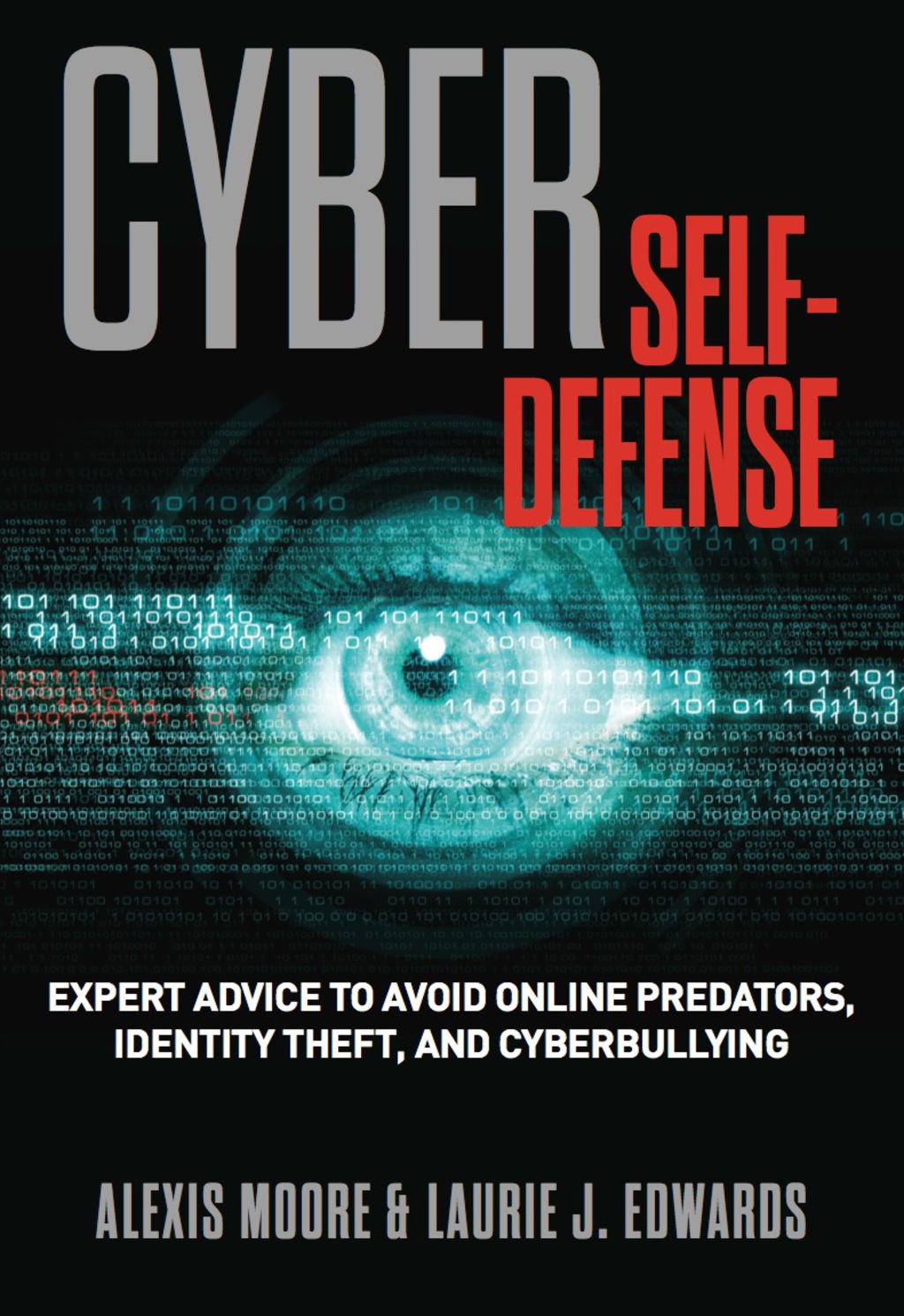 Cyber Self-Defense Expert Advice to Avoid Online Predators, Identity Theft, and Cyberbullying