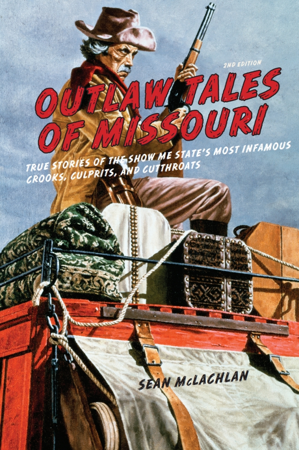 Outlaw Tales of Missouri True Stories of the Show Me State’s Most Infamous Crooks, Culprits, and Cutthroats 1st Edition
