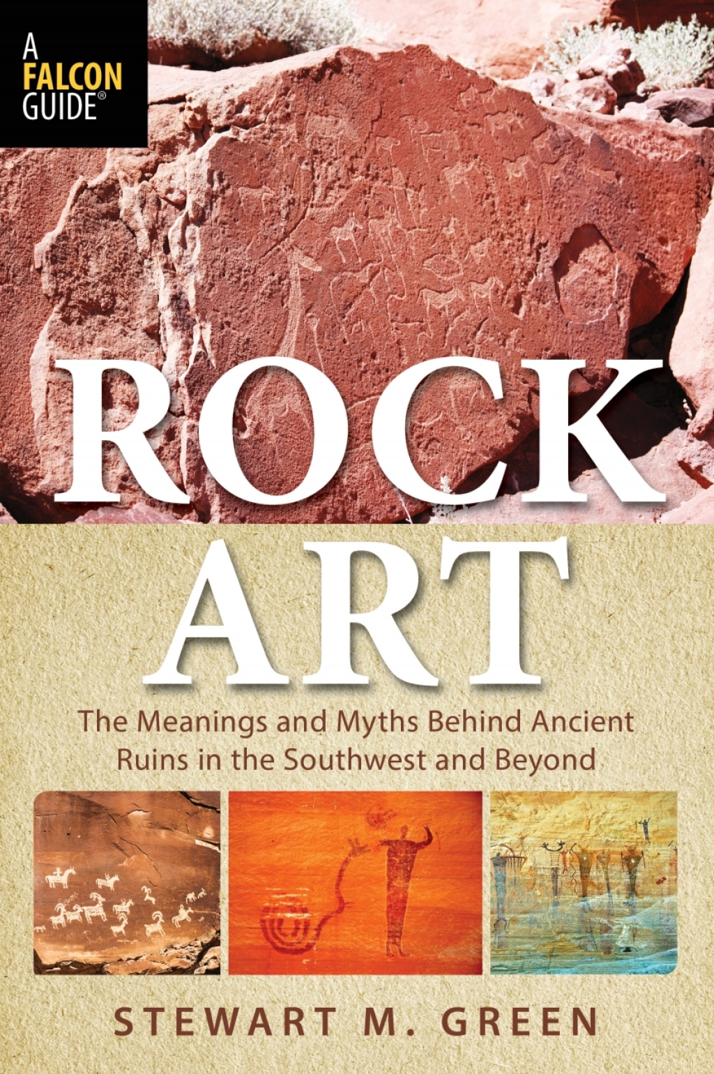 Rock Art The Meanings and Myths Behind Ancient Ruins in the Southwest and Beyond