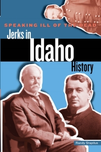 Cover image: Speaking Ill of the Dead: Jerks in Idaho History 9780762793266