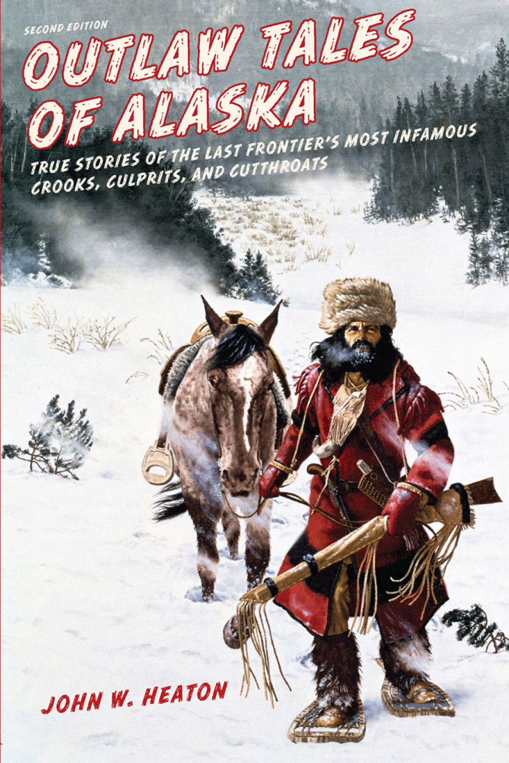 Outlaw Tales of Alaska True Stories of the Last Frontier’s Most Infamous Crooks, Culprits, and Cutthroats 2nd Edition