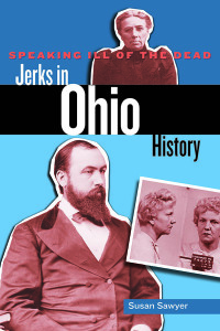 Omslagafbeelding: Speaking Ill of the Dead: Jerks in Ohio History 9780762779161