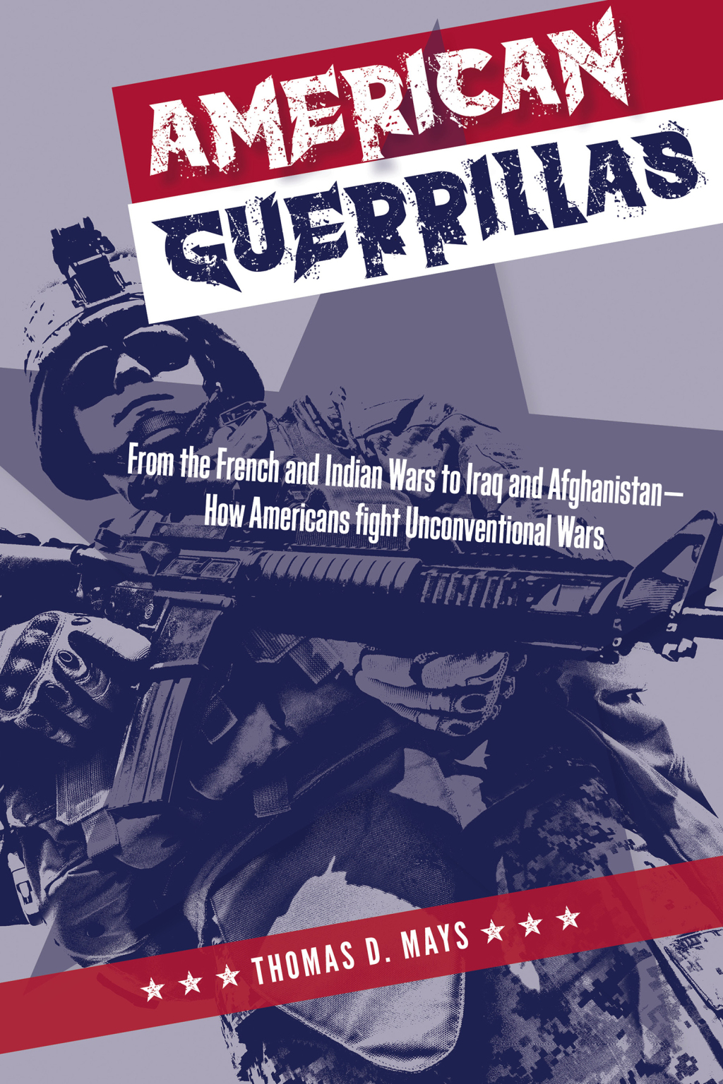 American Guerrillas From the French and Indian Wars to Iraq and Afghanistan—How Americans Fight Unconventional Wars