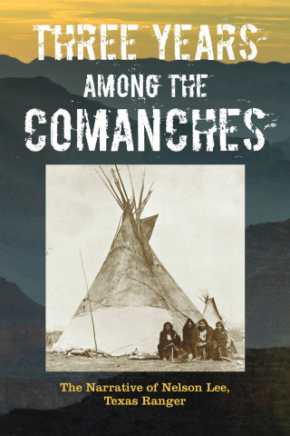 Cover image: Three Years Among the Comanches: The Narrative of Nelson Lee, Texas Ranger 9781493023141