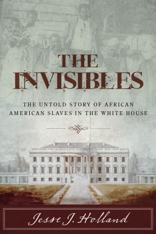 Cover image: The Invisibles: The Untold Story of African American Slaves in the White House 9781493008469