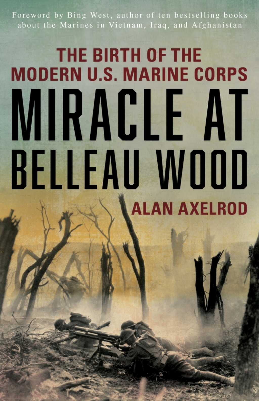 Miracle at Belleau Wood The Birth Of The Modern U.S. Marine Corps