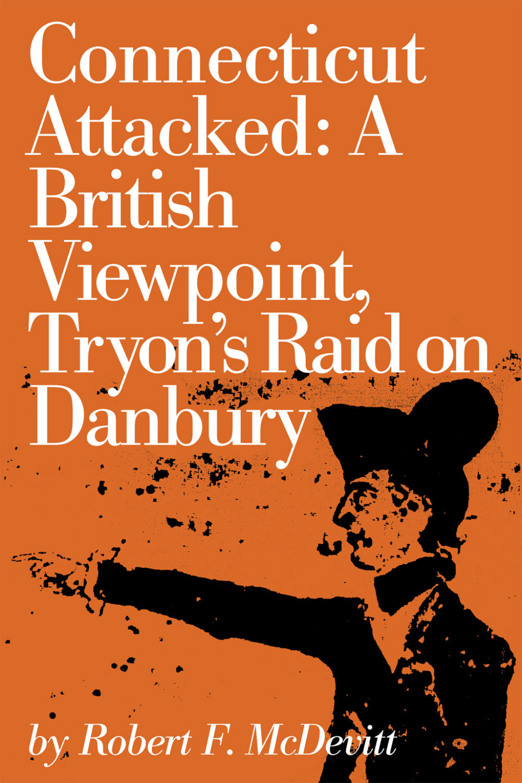 Connecticut Attacked A British Viewpoint, Tryon’s Raid on Danbury