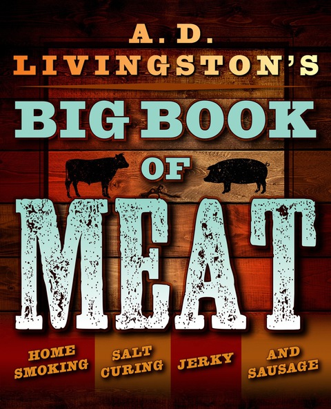 A.D. Livingston’s Big Book of Meat: Authentic Home Smoking, Salt-Curing, Jerky and Sausage Making Techniques - FULL INSTANT DOWNLOAD | PDF DOCX EPUB