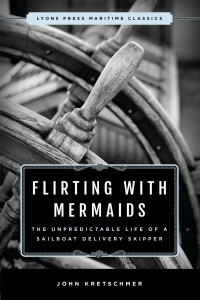 Cover image: Flirting with Mermaids: The Unpredictable Life of a Sailboat Delivery Skipper 9781493035298