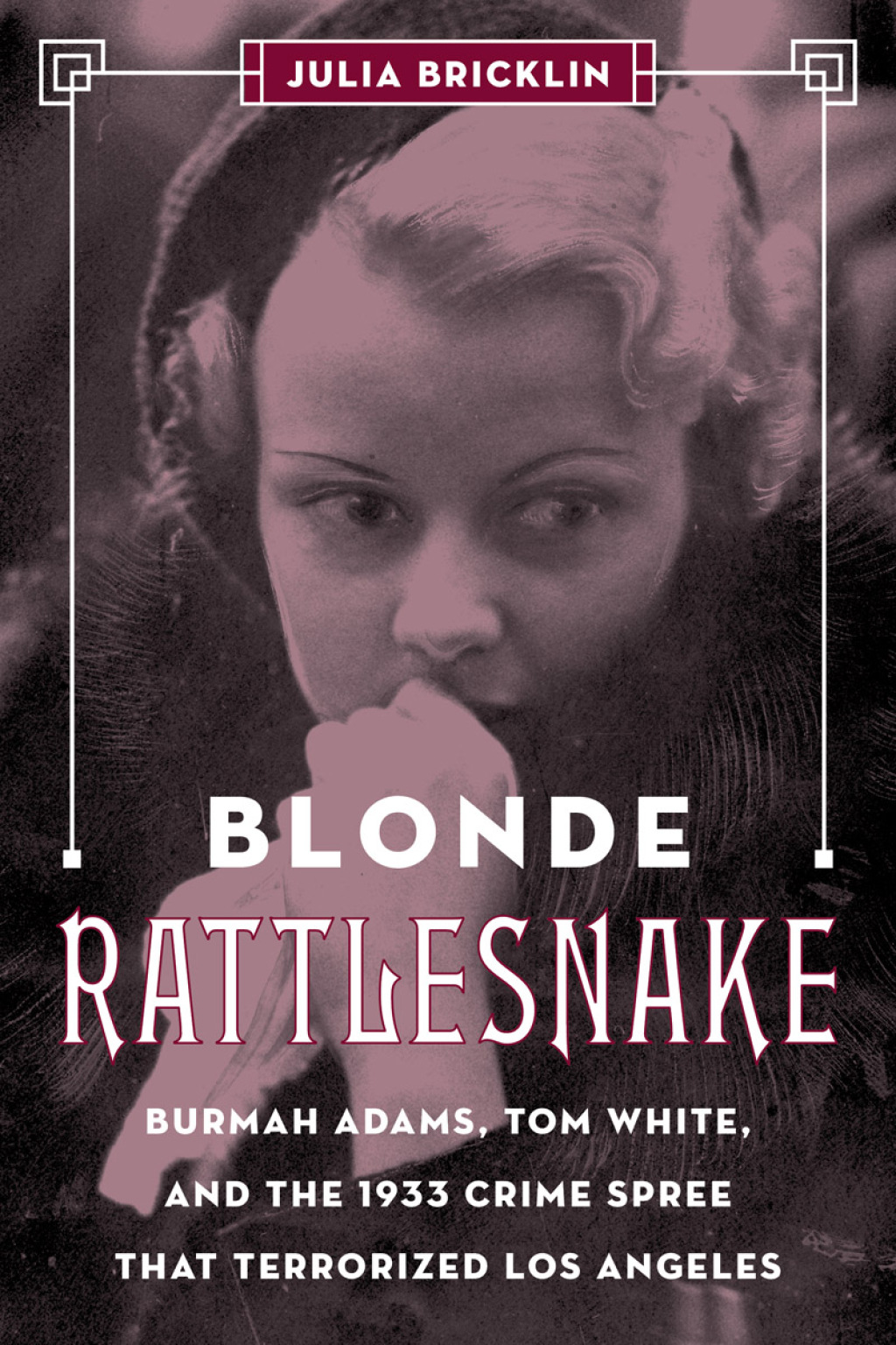 Blonde Rattlesnake Burmah Adams, Tom White, and the 1933 Crime Spree that Terrorized Los Angeles