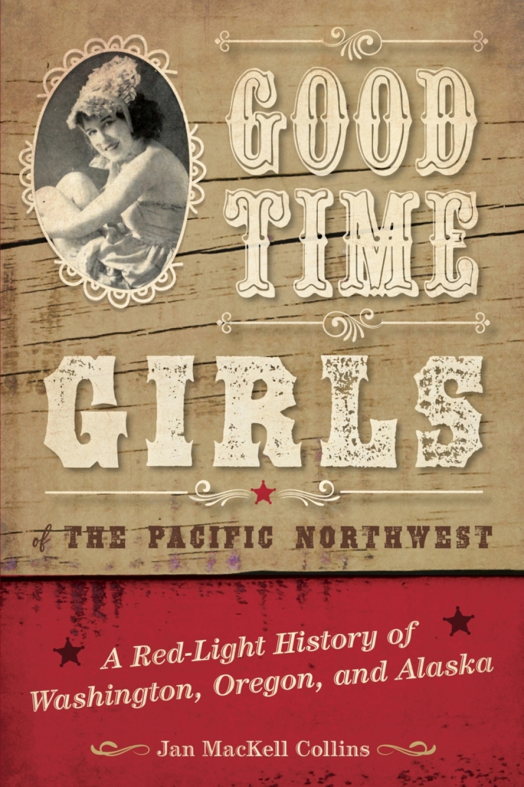 Good Time Girls of the Pacific Northwest A Red-Light History of Washington, Oregon, and Alaska