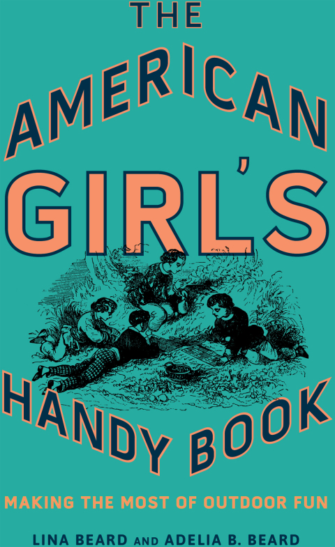 The American Girl's Handy Book: Making the Most of Outdoor Fun - FULL INSTANT DOWNLOAD | PDF DOCX EPUB