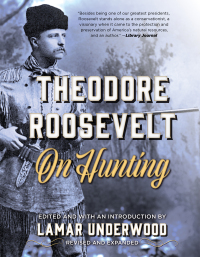 صورة الغلاف: Theodore Roosevelt on Hunting, Revised and Expanded 1st edition 9781493040025