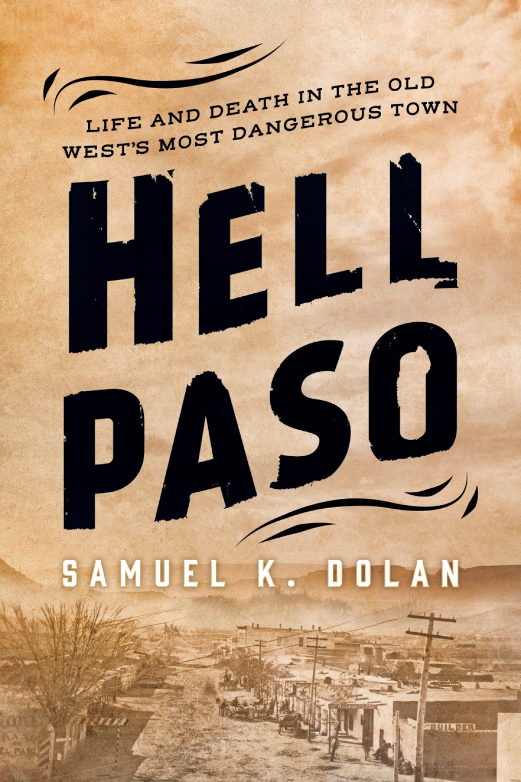 Hell Paso Life and Death in the Old West’s Most Dangerous Town