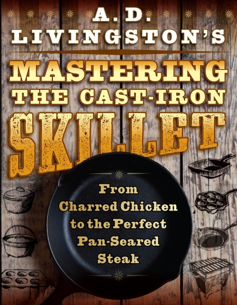 A. D. Livingston's Mastering the Cast-Iron Skillet: From Charred Chicken to the Perfect Pan-Seared Steak - FULL INSTANT DOWNLOAD | PDF DOCX EPUB
