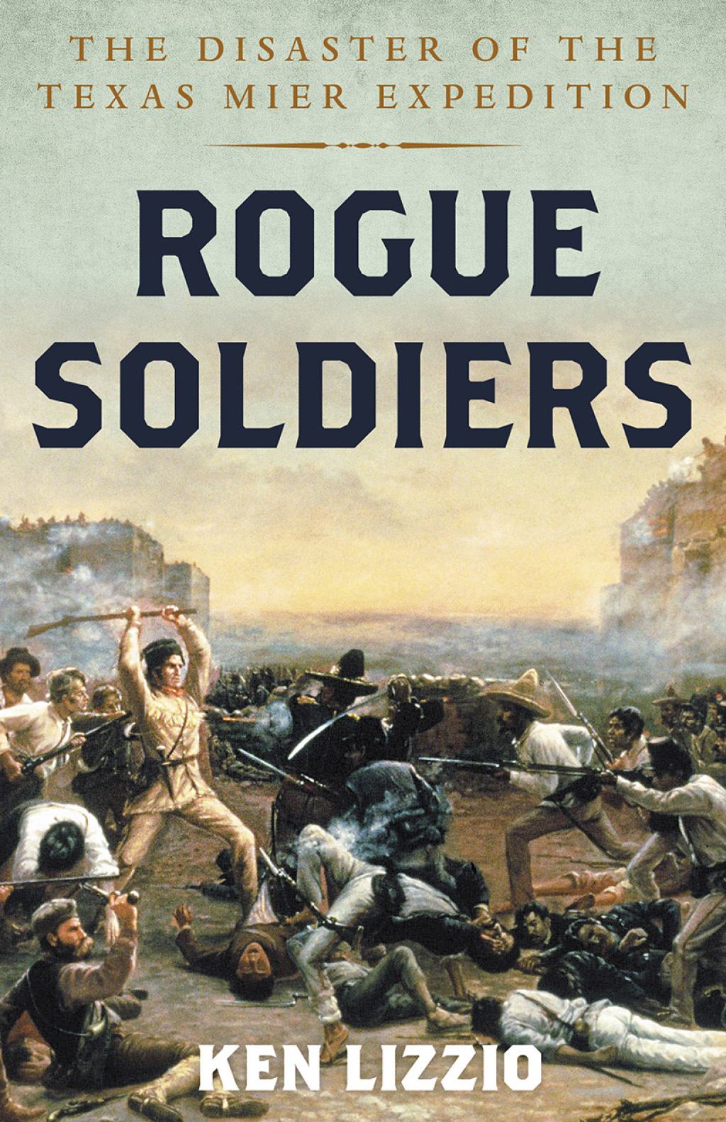 Rogue Soldiers The Disaster of the Texas Mier Expedition