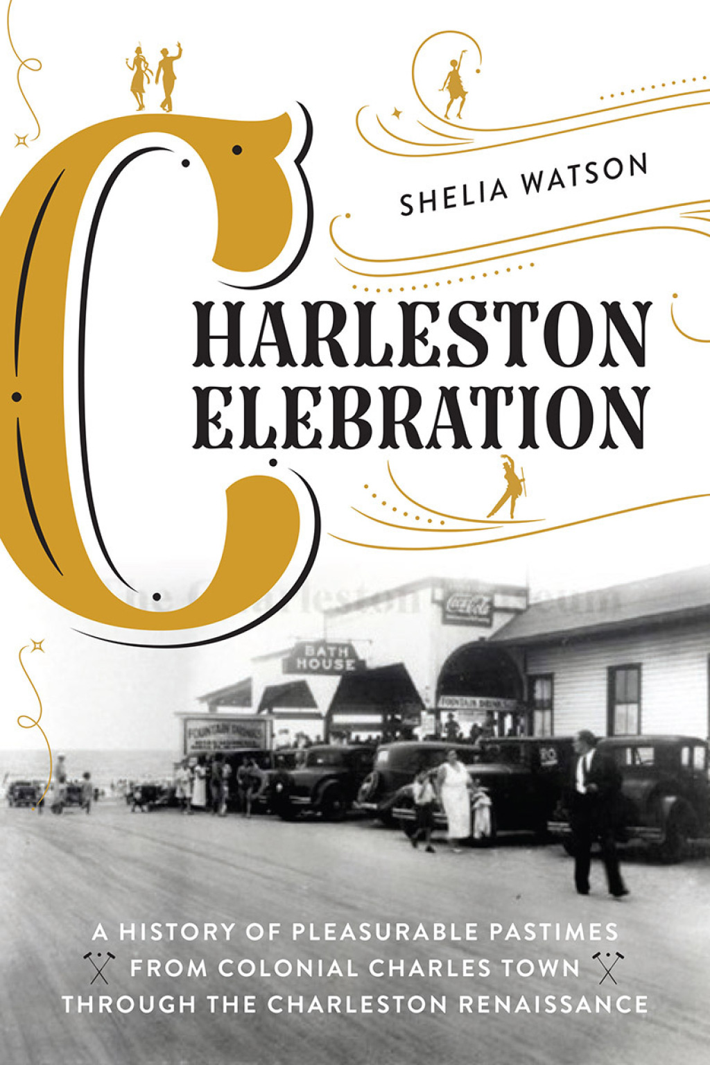Charleston Celebration A History of Pleasurable Pastimes from Colonial Charles Town through the Charleston Renaissance