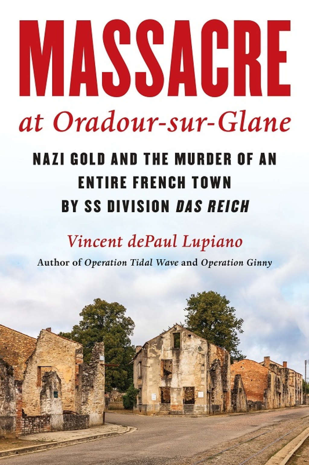 Massacre at Oradour-sur-Glane Nazi Gold and the Murder of an Entire French Town by SS Division Das Reich