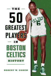 Cover image: The 50 Greatest Players in Boston Celtics History 9781493076932
