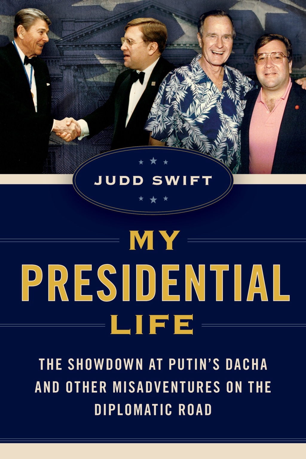 My Presidential Life The Showdown at Putin’s Dacha and Other Misadventures on the Diplomatic Road