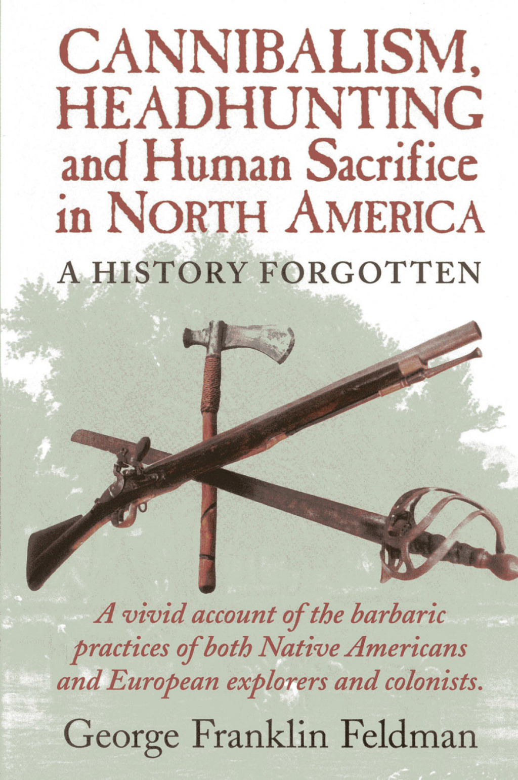 Cannibalism, Headhunting  and Human Sacrifice in North America A History Forgotten 1st Edition