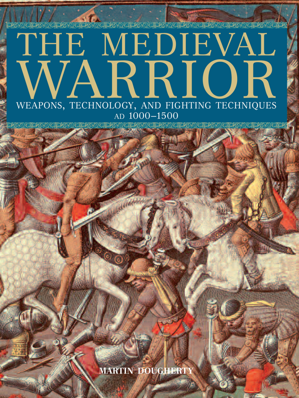 Medieval Warrior Weapons, Technology, And Fighting Techniques, Ad 1000-1500