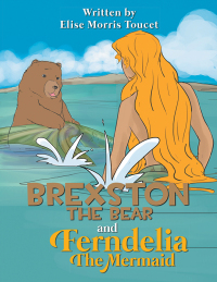 Cover image: Brexston The Bear and Ferndelia The Mermaid 9781493197996