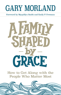 Cover image: A Family Shaped by Grace 9780800727956