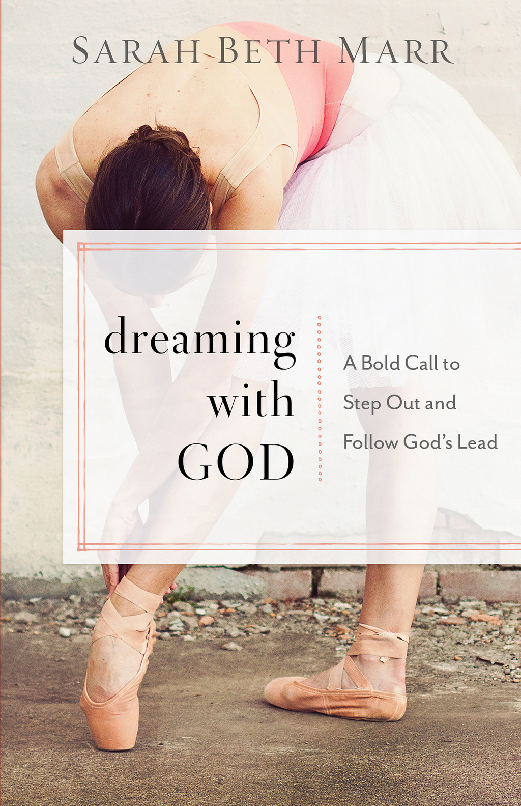 Dreaming with God A Bold Call to Step Out and Follow God’s Lead