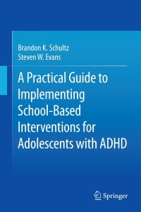 Imagen de portada: A Practical Guide to Implementing School-Based Interventions for Adolescents with ADHD 9781493926763