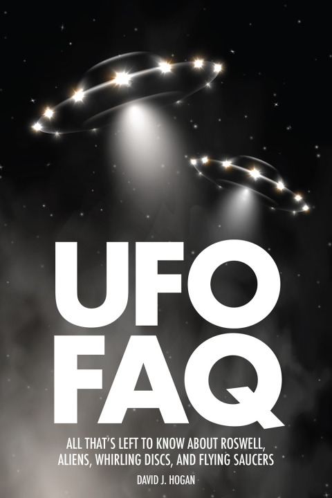 UFO FAQ: All That's Left to Know About Roswell, Aliens, Whirling Discs and Flying Saucers - FULL INSTANT DOWNLOAD | PDF DOCX EPUB