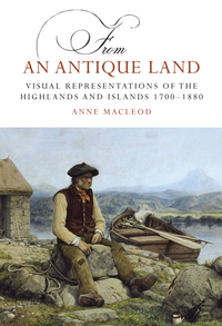 Cover image: From an Antique Land: Visual Representations of the Highlands, 1700–1880 1st edition 9781906566531