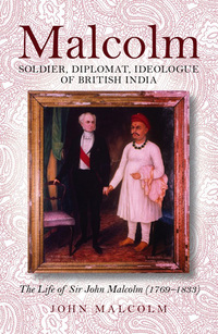 Cover image: Malcolm—Soldier, Diplomat, Idealogue of British India: The Life of Sir John Malcolm (1769–1833) 1st edition 9781906566739