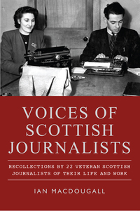 Cover image: Voices of Scottish Journalists: Recollections by 22 Veteran Scottish Journalists of their Life and Work 1st edition 9781906566630