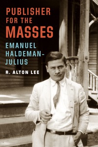 صورة الغلاف: Publisher for the Masses, Emanuel Haldeman-Julius 9781496201287
