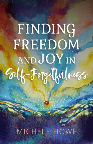 Cover image: Finding Freedom and Joy in Self-Forgetfulness 9781683073567